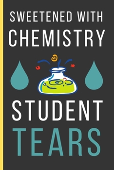 Paperback Sweetened With Chemistry Student Tears: Chemistry Teacher Gifts: Funny Novelty Lined Notebook / Journal (6 x 9) To Write In Book