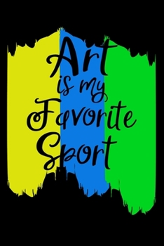 Paperback Art Is My Favorite Sport: Funny Art Lover Journal - 120 Blank Lined Pages - 6"x 9" Notebook - Gift Idea For Artists Book