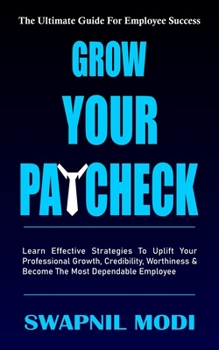 Paperback Grow Your Paycheck: Learn Effective Strategies To Uplift Your Professional Growth, Credibility, Worthiness And Become The Most Dependable Employee Book