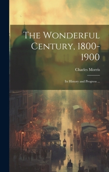 Hardcover The Wonderful Century, 1800-1900: Its History and Progress ... Book