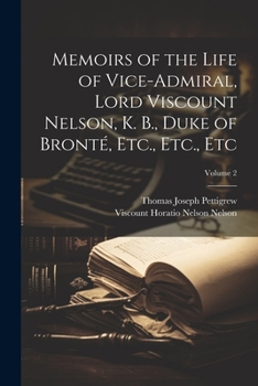 Paperback Memoirs of the Life of Vice-Admiral, Lord Viscount Nelson, K. B., Duke of Bronté, Etc., Etc., Etc; Volume 2 Book