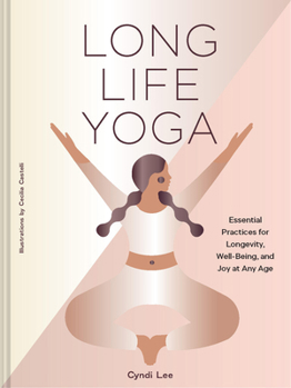 Hardcover Long Life Yoga: Essential Practices for Longevity, Well-Being, and Joy at Any Age Book