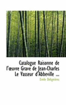 Paperback Catalogue Raisonnac de L'a Uvre Gravac de Jean-Charles Le Vasseur D'Abbeville ... Book