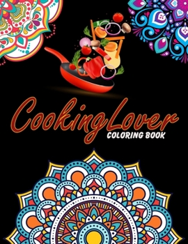 Cooking Lover Coloring Book: For Adults Relaxation, Stress Relief, Concentration & Motivational, Funny Word Coloring Book For Cooking Lovers Gift Idea