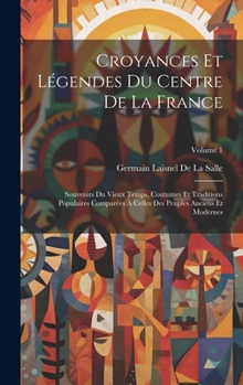 Hardcover Croyances Et Légendes Du Centre De La France: Souvenirs Du Vieux Temps, Coutumes Et Traditions Populaires Comparées À Celles Des Peuples Anciens Et Mo [French] Book