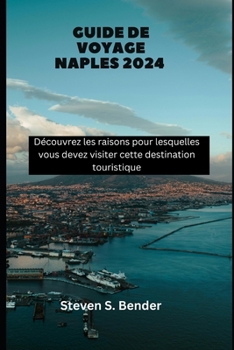 Guide de voyage Naples 2024: Découvrez les raisons pour lesquelles vous devez visiter cette destination touristique (French Edition)