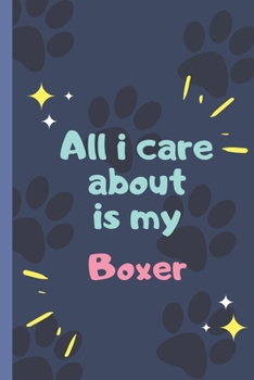 All I Care About  Is My Boxer- Notebook: signed Notebook/Journal Book to Write in, (6” x 9”), 120 Pages