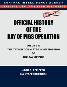 Paperback CIA Official History of the Bay of Pigs Invasion, Volume IV: The Taylor Committee Investigation of the Bay of Pigs Book