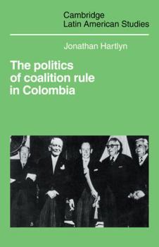 The Politics of Coalition Rule in Colombia (Cambridge Latin American Studies, No 66) - Book #66 of the Cambridge Latin American Studies