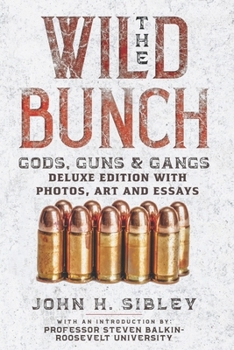 Paperback The Wild Bunch: Gods, Guns & Gangs: DELUXE EDITION WITH PHOTOS, ART, AND ESSAYS Book