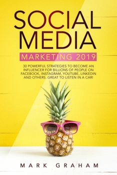 Social Media Marketing 2019: 30 Powerful Strategies to Become an Influencer for Billions of People on Facebook, Instagram, YouTube, LinkedIn and Others. Great to Listen in a Car!