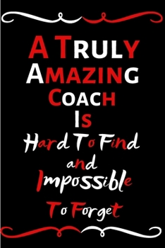 Paperback A Truly Amazing Coach Is Hard To Find And Impossible To Forget: Funny Notebook/Journal For Women/Men/Coach/Friends/Appreciation Gift For Employees Ret Book