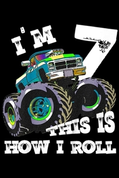 I'M 7 THIS IS HOW I ROLL: Kids Monster Truck I'M 7 THIS IS HOW I ROLL 7th Birthday Journal/Notebook Blank Lined Ruled 6x9 100 Pages