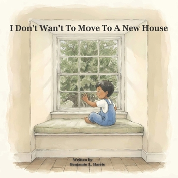 I Don't Want to Move to a New House: A Picture Book About Moving House and Finding Home Again