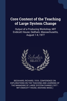 Paperback Core Content of the Teaching of Large System Change: Output of a Producing Workshop, MIT Endicott House, Dedham, Massachusetts, August 1-4, 1977 Book