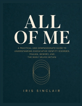 Paperback ALL OF ME: A Practical and Compassionate Guide to Understanding Dissociative Identity Disorder, Trauma, Memory, and the Many Selves Within Book