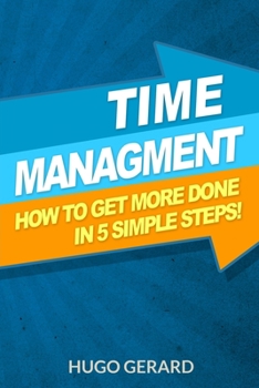 Paperback Time Management: How To Get More Done in 5 Simple Steps.: Success Secrets & Habits You need to be More Productive Book