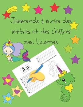 J'apprends à écrire des lettres et des chiffres avec Licornes: apprendre à écrire livres pour enfants de 4 à 8 ans, pages pour apprendre à écrire des ... letter tracing French (French Edition)