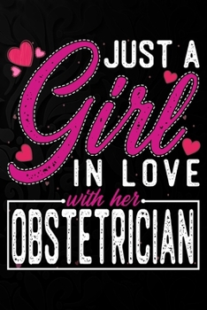 Paperback Just A Girl In Love With Her Obstetrician: Cute Valentine's day or anniversary notebook for a girl whose boyfriend or husband is an awesome Obstetrici Book