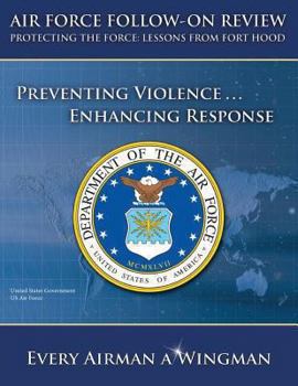 Air Force Follow-On Review - Protecting the Force: Lessons from Fort Hood - Preventing Violence ... Enhancing Response