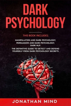 Paperback Dark Psychology: This Book Includes: Manipulation and Dark Psychology; Persuasion and Dark Psychology; Dark NLP. The Definitive Guide t Book