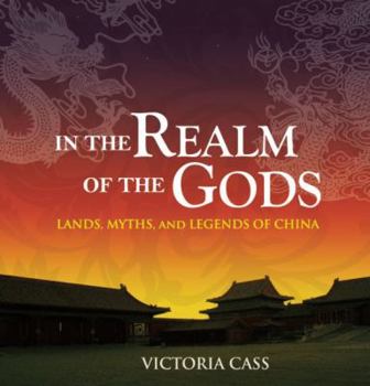 Paperback In the Realm of the Gods: Lands, Myths, and Legends of China Book