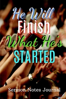 Paperback He Will Finish What He's Started: Sermon Notes Journal With An Inspirational Worship Materials To Record Remember Reflect Each Week Worship Service Th Book