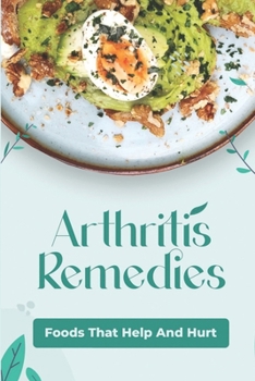 Paperback Arthritis Remedies: Foods That Help And Hurt: Healthy Anti Inflammatory Recipes Book