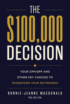 Paperback The $100,000 Decision: Your Cpp/Qpp and Other Key Choices to Transform Your Retirement Book