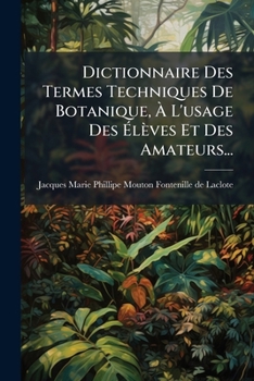 Paperback Dictionnaire Des Termes Techniques De Botanique, À L'usage Des Élèves Et Des Amateurs... [French] Book