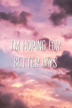 Paperback I'm Hoping For Better Days: Wholesome Supportive Quote Saying Notebook Lined Paper Self-Help Journal Book