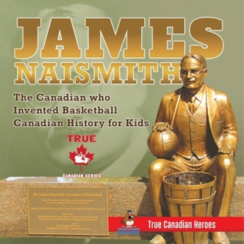 Paperback James Naismith - The Canadian who Invented Basketball Canadian History for Kids True Canadian Heroes - True Canadian Heroes Edition Book