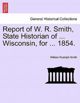 Report of W. R. Smith, State Historian of ... Wisconsin, for ... 1854.