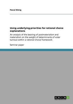 Paperback Using underlying priorities for rational choice explanations: An analysis of the bearing of postmaterialism and materialism on the weight of determina Book