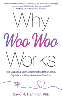 Paperback Why Woo-Woo Works: The Surprising Science Behind Meditation, Reiki, Crystals, and Other Alternative Practices Book