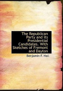 Hardcover The Republican Party and its Presidential Candidates. With Sketches of Fremont and Dayton Book