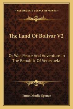 The Land Of Bolivar V2: Or War, Peace And Adventure In The Republic Of Venezuela