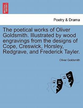 The poetical works of Oliver Goldsmith. Illustrated by wood engravings from the designs of Cope, Creswick, Horsley, Redgrave, and Frederick Tayler.