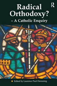 Radical Orthodoxy?: A Catholic Enquiry (Heythrop Studies in Contemporary Philosophy, Religion, and Theology) (Heythrop Studies in Contemporary Philosophy, ... Philosophy, Religion, and Theology)