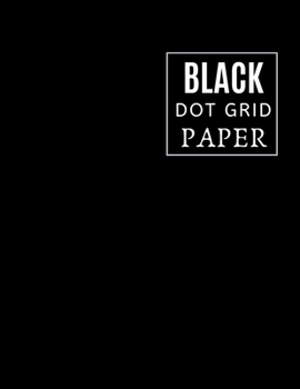 Black Dot Grid Paper: Black Paper Dot Grid Notebook - 8.5 X 11 size | Black Paper Dot Grid Journal With Black Pages and White Dots