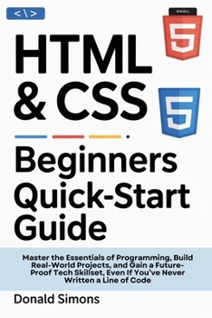 Paperback HTML & CSS Beginners QuickStart Guide: Master the Essentials of Programming, Build Real-World Projects, and Gain a Future-Proof Tech Skillset, Even If Book