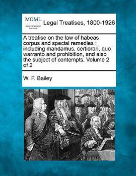 A treatise on the law of habeas corpus and special remedies : including mandamus, certiorari, quo warranto and prohibition, and also the subject of contempts. Volume 2 Of 2
