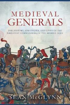 Hardcover Medieval Generals: The History, Strategies, and Lives of the Greatest Commanders of the Middle Ages Book