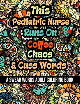 Paperback This Pediatric Nurse Runs On Coffee, Chaos and Cuss Words: A Swear Word Adult Coloring Book For Stress Relieving, Fun Swearing Pages With Animals Mand Book