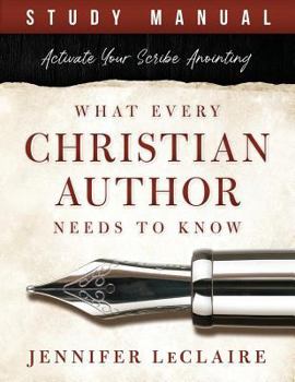 Paperback What Every Christian Writer Needs to Know: Activate Your Scribe Anointing (Study Manual) Book