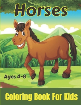 Horses Coloring Book for Kids Ages 4-8: Wonderful World of Horses Coloring Activity Book for Toddlers Preschool Boys and Girls - Great Gift for Kids