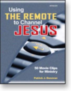 Paperback Using the Remote to Channel Jesus: 50 Movie Clips for Ministry Book