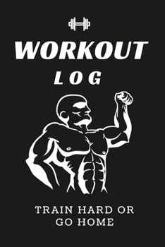 Paperback WorKout Log Train Hard Or Go Home: Workout Book, & Gym Logbook and Exercise Journal & Fitness Diary (110 Pages 6 x 9) Book