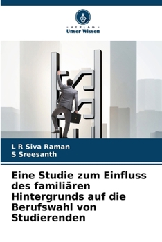Eine Studie zum Einfluss des familiären Hintergrunds auf die Berufswahl von Studierenden (German Edition)