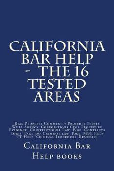 California Bar Help - The 16 Tested Areas: Real Property Community Property Trusts Wills Agency Corporations Civil Procedure Evidence Constitutional Law Page Contracts Torts Page 307 Criminal law Page